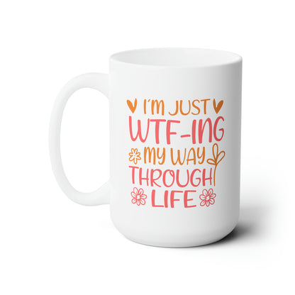 I'm Just WTF-ing My Way Through Life Ceramic Mug