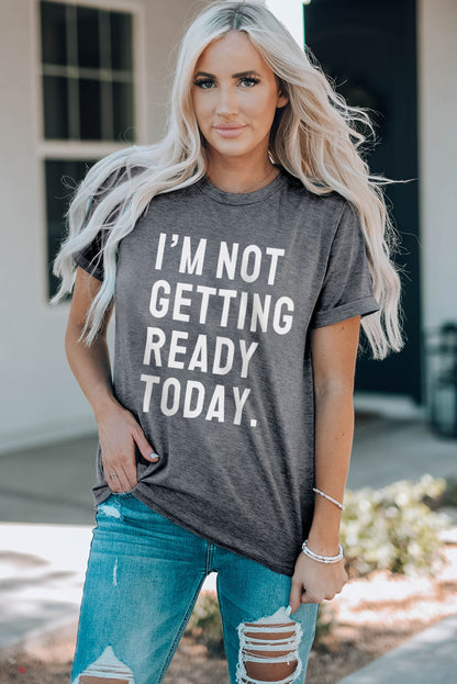 I'm Not Getting Ready Today Graphic T